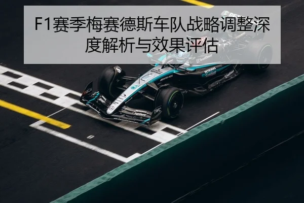F1赛季梅赛德斯车队战略调整深度解析与效果评估